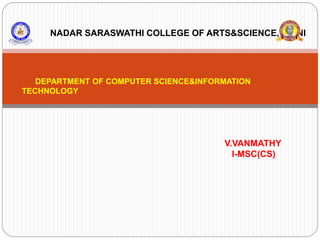 NADAR SARASWATHI COLLEGE OF ARTS&SCIENCE,THENI
DEPARTMENT OF COMPUTER SCIENCE&INFORMATION
TECHNOLOGY
V.VANMATHY
I-MSC(CS)
 