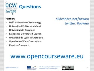 opencourseware.eu
with the support of the Lifelong Learning
Programme of the European Union
25
Questions
Partners
• Delft ...