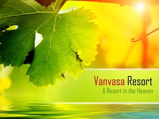 Vanvasa Resort
A Resort in the Heaven
 