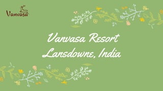 Vanvasa Resort
Lansdowne, India
 