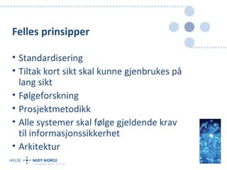 Felles prinsipper

• Standardisering
• Tiltak kort sikt skal kunne gjenbrukes på
  lang sikt
• Følgeforskning
• Prosjektmetodikk
• Alle systemer skal følge gjeldende krav
  til informasjonssikkerhet
• Arkitektur
                                              10
 