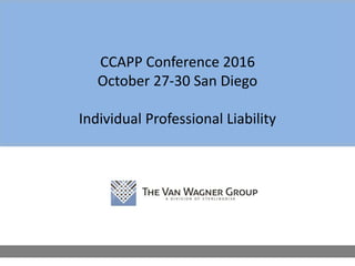 CCAPP Conference 2016
October 27-30 San Diego
Individual Professional Liability
 