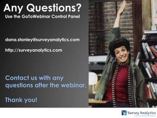 Any Questions?
Use the GoToWebinar Control Panel




dana.stanley@surveyanalytics.com

http://surveyanalytics.com




Contact us with any
questions after the webinar.

Thank you!
 