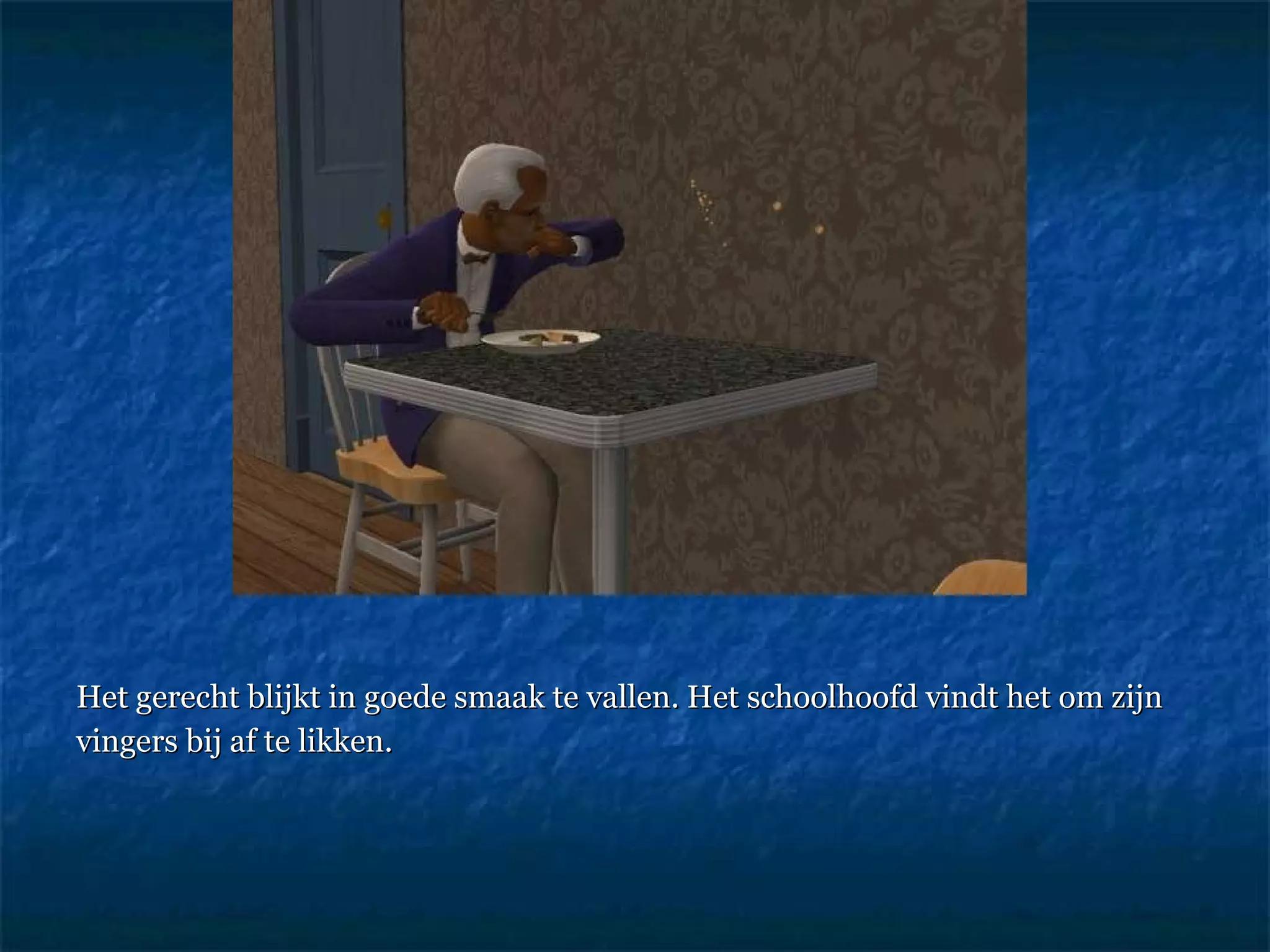 Het gerecht blijkt in goede smaak te vallen. Het schoolhoofd vindt het om zijn vingers bij af te likken. 