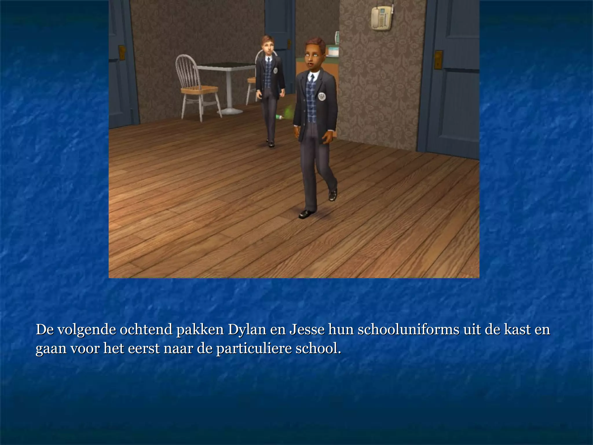 De volgende ochtend pakken Dylan en Jesse hun schooluniforms uit de kast en  gaan voor het eerst naar de particuliere school. 