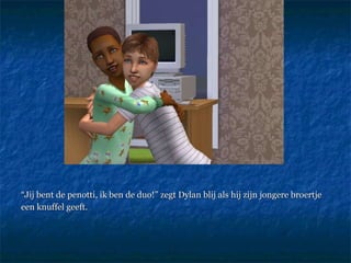 “ Jij bent de penotti, ik ben de duo!” zegt Dylan blij als hij zijn jongere broertje een knuffel geeft.  