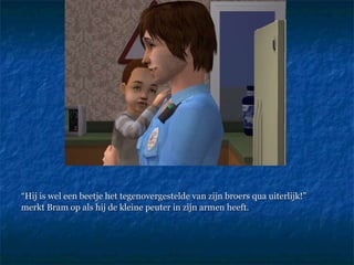 “ Hij is wel een beetje het tegenovergestelde van zijn broers qua uiterlijk!” merkt Bram op als hij de kleine peuter in zijn armen heeft.  