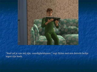 “ Snel zal je van mij zijn, vaardigheidspunt,” zegt Dylan met een duivels lachje  tegen zijn boek. 