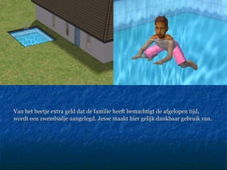 Van het beetje extra geld dat de familie heeft bemachtigt de afgelopen tijd, wordt een zwembadje aangelegd. Jesse maakt hier gelijk dankbaar gebruik van.  