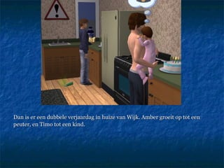 Dan is er een dubbele verjaardag in huize van Wijk. Amber groeit op tot een peuter, en Timo tot een kind.  