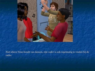 Niet alleen Timo houdt van dansen, zijn vader is ook regelmatig te vinden bij de radio.  