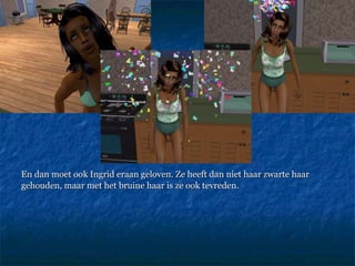 En dan moet ook Ingrid eraan geloven. Ze heeft dan niet haar zwarte haar gehouden, maar met het bruine haar is ze ook tevreden. 