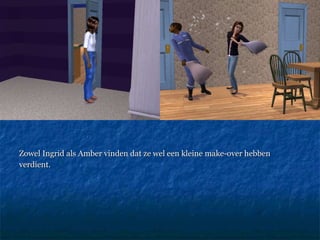 Zowel Ingrid als Amber vinden dat ze wel een kleine make-over hebben verdient. 