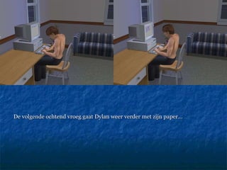 De volgende ochtend vroeg gaat Dylan weer verder met zijn paper…  