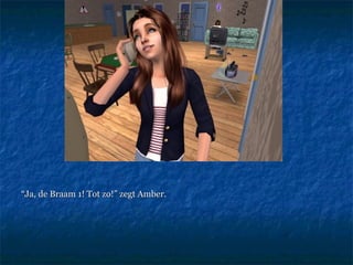 “ Ja, de Braam 1! Tot zo!” zegt Amber. 