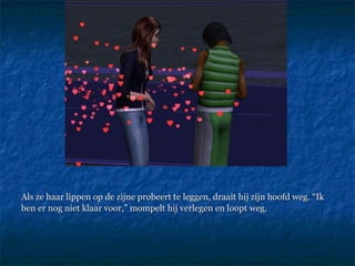 Als ze haar lippen op de zijne probeert te leggen, draait hij zijn hoofd weg. “Ik ben er nog niet klaar voor,” mompelt hij verlegen en loopt weg. 