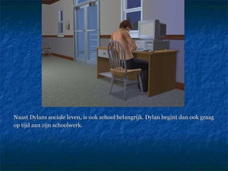 Naast Dylans sociale leven, is ook school belangrijk. Dylan begint dan ook graag op tijd aan zijn schoolwerk. 