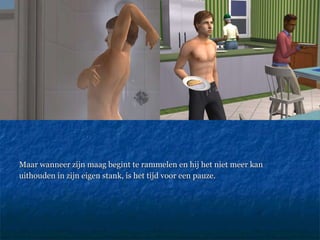 Maar wanneer zijn maag begint te rammelen en hij het niet meer kan  uithouden in zijn eigen stank, is het tijd voor een pauze.  