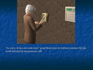 “ Ja, sorry, ik ben een oude man!” grapt Bram door de telefoon wanneer hij zijn werkt belt dat hij met pensioen wilt.  