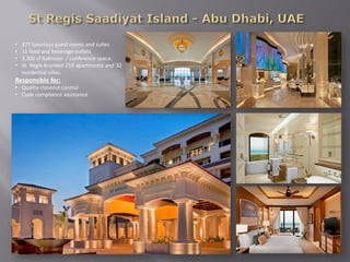 •   377 luxurious guest rooms and suites
•   11 food and beverage outlets
•   3,300 sf Ballroom / conference space.
•   St. Regis-branded 259 apartments and 32
    residential villas.
Responsible for:
• Quality closeout control
• Code compliance assistance
 