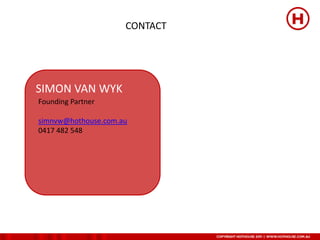 CONTACT




SIMON VAN WYK
Founding Partner

simnvw@hothouse.com.au
0417 482 548
 