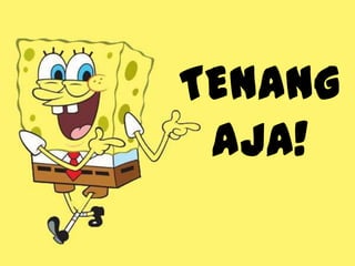 TENANG
AJA!