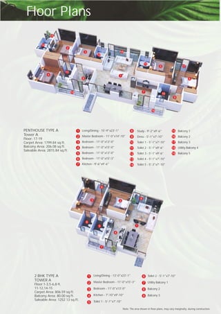 1
2
3
4
5
6
7
8
9
10
11
12
13
14
15
16
17
19
18
PENTHOUSE TYPE A
Tower A
Floor: 17-19
Carpet Area: 1799.84 sq.ft.
Balcony Area: 206.08 sq.ft.
Saleable Area: 2815.84 sq.ft.
Living/Dining - 15'-9"x23'-1"
Master Bedroom - 11'-0"x14'-10"
Bedroom - 11'-0"x13'-0"
Bedroom - 11'-0"x15'-0"
Bedroom - 11'-0"x13'-0"
Bedroom - 11'-0"x15'-3"
Kitchen - 9'-6"x9'-6"
1
2
3
4
5
6
7
Study - 9'-2"x9'-6"
Dress - 5'-1"x7'-10"
Toilet 1 - 5'-1"x7'-10"
Toilet 2 - 5'-1"x9'-6"
Toilet 3 - 5'-1"x9'-6"
Toilet 4 - 5'-1"x7'-10"
Toilet 5 - 5'-3"x7'-10"
8
9
10
11
12
13
14
15
16
17
18
19
Balcony 1
Balcony 2
Balcony 3
Utility Balcony 4
Balcony 5
Note: The area shown in floor plans, may vary marginally, during construction.
1
23
4
5
6
7
8
9
2 BHK TYPE A
TOWER A
Floor:1-3,5-6,8-9,
11-12,14-15
Carpet Area: 806.59 sq.ft.
Balcony Area: 80.00 sq.ft.
Saleable Area: 1252.13 sq.ft.
Living/Dining - 13'-0"x23'-1"
Master Bedroom - 11'-0"x15'-3"
Bedroom - 11'-0"x13'-0"
Kitchen - 7'-10"x9'-10"
Toilet 1 - 5'-1"x7'-10"
1
2
3
4
5
6
7
8
9
- 5'-1"x7'-10"
Utility Balcony 1
Balcony 2
Balcony 3
Toilet 2
Floor Plans
 