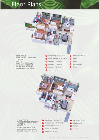 Floor Plans
3 BHK TYPE B
WITH TERRACE/BALCONY
TOWER A
Floor : 10
Carpet Area: 984.45 sq.ft.
Terrace Area: 192.46 sq.ft.
Balcony Area: 97.70 sq.ft.
Saleable Area: 1737.73 sq.ft.
Living/ - 13'-0"x23'-1"
Master Bedroom - 11'-0"x14'-10"
Bedroom - 11'-0"x13'-0"
Bedroom - 11'-0"x15'-0"
Kitchen - 7'-10"x9'-10"
Toilet 1 - 5'-1"x7'-10"
Dining1
2
3
4
5
6
- 5'-3"x7'-10"
Balcony 1
Balcony 2
Utility Balcony 3
Terrace
Toilet 27
8
9
10
11
Note: The area shown in floor plans, may vary marginally, during construction.
1
2
3
4
5
6
7 8
9
10
11
1
2
3
4
5
6
7
8
9
2 BHK TYPE A
WITH EXTENDED BALCONY
TOWER A
Floor:10
Carpet Area: 806.59 sq.ft.
Balcony Area: 203.39 sq.ft.
Saleable Area: 1394.48 sq.ft.
Living/Dining - 13'-0"x23'-1"
Master Bedroom - 11'-0"x15'-3"
Bedroom - 11'-0"x13'-0"
Kitchen - 7'-10"x9'-10"
Toilet 1 - 5'-1"x7'-10"
1
2
3
4
5
6
7
8
9
- 5'-1"x7'-10"
Utility Balcony 1
Balcony 2
Balcony 3
Toilet 2
 