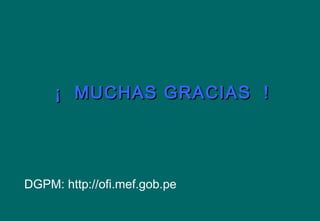 ¡ MUCHAS GRACIAS !¡ MUCHAS GRACIAS !
DGPM: http://ofi.mef.gob.pe
 