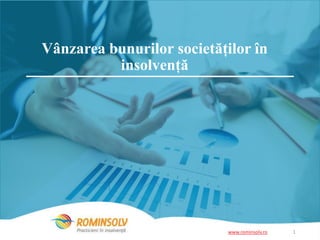 Vânzarea bunurilor societăților în 
insolvență 
www.rominsolv.ro 1 
 