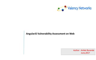 AngularJS Vulnerability Assessment on Web
Author : Aniket Burande
June,2017
 