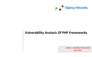 Vulnerability Analysis Of PHP Frameworks
Author : Shubham Dhamande
June,2017
 