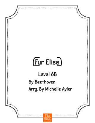 {Fur Elise}
By Beethoven
Arrg. By Michelle Ayler
Level 6B
 