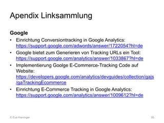 Apendix Linksammlung
Google
• Einrichtung Conversiontracking in Google Analytics:
https://support.google.com/adwords/answe...