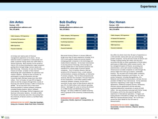 Experience



           Jim Antes                                                   Bob Dudley                                                     Doc Honan
           Partner - CFO                                               Partner - CFO                                                  Partner - CFO
           jantes@venture-advisors.com                                 bdudley@venture-advisors.com                                   dochonan@venture-advisors.com
           781.273.6076                                                781.273.6072                                                   781.273.6070


                                                                        Public Company / IPO Experience                         YES    Public Company / IPO Experience                         YES
            Public Company / IPO Experience                      YES

                                                                        VC Backed CFO Experience                                YES    VC Backed CFO Experience                                YES
            VC Backed CFO Experience                             YES

                                                                        Fundraising Experience                                  YES    Fundraising Experience                                  YES
            Fundraising Experience                               YES

                                                                        M&A Experience                                          YES    M&A Experience                                          YES
            M&A Experience                                       YES

                                                                        Financial Credentials                              MBA         Financial Credentials                            CPA / MBA
            Financial Credentials                          CPA / MBA




                                                                        Bob joined Venture Advisors in January 2004 and                Doc offers his clients more than 30 years of experience as
            Jim brings over twenty years of financial
                                                                        brings more than 25 years experience including 14 as           a CFO and COO, mainly with start-ups and emerging
            management experience to his clients. He has
                                                                        CFO in both publicly traded and venture-backed                 growth companies. He has led nine rounds of venture and
            extensive hands-on experience in both private and
                                                                        emerging-growth companies in the technology and                strategic funding totaling $65 million and also led a
            public companies having raised over $100 million in
                                                                        medical device industries. He has been instrumental            successful IPO with an initial capitalization of $150 million,
            venture financing. Most recently, he has served as
                                                                        in securing venture financings, restructurings and             which grew to $280 million within several months. Doc
            interim CFO at several development stage companies
                                                                        driving scalable best-in-class business practices and          has managed all aspects of finance, accounting and
            guiding them through bridge, venture equity and
                                                                        standards for a broad range of venture backed                  administration, and is well versed in building sound
            debt financings. Previously, Jim was Vice President of
                                                                        companies.. Prior to Venture Advisors, Bob has                 infrastructure to enable companies to scale through the
            Finance at Emulex (a leader in Fibre Channel
                                                                        served as CFO of Synamics Corp., a multi-national              various stages from start-up to mature, sustainable
            Networking) with responsibilities for operations and
                                                                        communications company and BaseSix, an interactive             business. Doc has been CFO of both public companies,
            investor relations. During his time at Emulex, he
                                                                        IT services company. Prior to these entrepreneurial            including Ludlow Corporation and Proteon, Inc., and
            participated in several acquisitions and two
                                                                        ventures, Bob was Vice President, CFO and Treasurer            private companies, including ManagedComp, Into
            convertible debt offerings raising more than $650
                                                                        of Inso Corporation, a $70 million publicly traded             Networks and Chinook Communications, and was the vice
            million. Prior to Emulex, Jim was CFO at Giganet
                                                                        enterprise software company. He also had a                     president of M&A at Tyco International. He has extensive
            where he led the company through three rounds of
                                                                        successful 14-year career at Data General, where he            experience negotiating a wide range of strategic
            financing and sold the business in 2001 to Emulex for
                                                                        was CFO of a $625 million multi-national operating             agreements, intellectual property licenses, distribution
            $650M . He has also been CFO or held senior
                                                                        division. Bob began his career at Johnson & Johnson            and joint venture agreements and has executed
            financial positions in several software companies
                                                                        as an M&A Analyst and Marketing Accounting                     acquisition/divestiture transactions in excess of $350
            including Passkey Systems, DALim, Software
                                                                        Manager. He holds an MBA from Suffolk University               million. Doc was previously a principal with Arthur Young
            Emancipation Technology, FASTech Integration and
                                                                        and is a graduate of the University of Massachusetts,          & Company, and he has also acquired significant
            Bachman Information Systems. He holds an MBA
                                                                        Lowell.                                                        experience in international operations. A magna cum
            from Boston University and a BS in Accounting from
                                                                                                                                       laude graduate of Providence College, Doc received his
            the University of Denver and he is a Certified Public
                                                                        REPRESENTATIVE VA CLIENTS: DataTrac                            MBA from Harvard Business School. He is a CPA and
            Accountant.
                                                                        Corporation, Dimdim, Spectrum Transportation, Ze-              earned the Silver Medal for the CPA exam in
                                                                        gen                                                            Massachusetts.
            REPRESENTATIVE VA CLIENTS: Bug Labs, Equallogic,
            Going.com, Knewton, Noble Peak Vision, Perkstreet
                                                                                                                                       REPRESENTATIVE VA CLIENTS: Digital Arbor,
                                                                                                                                       DynamicOps, Innoveer Solutions, Lilliputian Systems,
                                                                                                                                       Vela Systems




VENTURE
ADVISORS
                                                                                                                                                                                                        15
 