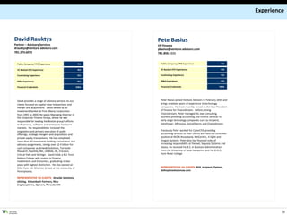 Experience



     David Rauktys                                                     Pete Basius
     Partner – Advisory Services                                       VP Finance
     drauktys@venture-advisors.com                                     pbasius@venture-advisors.com
     781.273.6073                                                      781.856.1111


           Public Company / IPO Experience                       YES    Public Company / IPO Experience                       YES

           VC Backed CFO Experience                               NO    VC Backed CFO Experience                              YES

           Fundraising Experience                                YES    Fundraising Experience                                YES

           M&A Experience                                        YES    M&A Experience                                        YES

           Financial Credentials                                 MBA    Financial Credentials                                MBA




           David provides a range of advisory services to our           Peter Basius joined Venture Advisors in February 2007 and
           clients focused on capital raise transactions and            brings nineteen years of experience in technology
           merger and acquisitions. David served as an                  companies. He most recently served as the Vice President
           investment banker at First Albany Corporation                of Finance for ChoiceStream. Before joining
           from 1991 to 2003. He was a Managing Director in             ChoiceStream, Peter managed his own consulting
           the Corporate Finance Group, where he was                    business providing accounting and finance services to
           responsible for leading the Boston group's efforts           early stage technology companies such as Incipient,
           in IT services, software and enterprise hardware             DataPower, Affinnova, VoiceObjects and ChoiceStream.
           markets. His responsibilities included the
           origination and primary execution of public                  Previously Peter worked for CyberCFO providing
           offerings, strategic mergers and acquisitions and            accounting services to their clients and held the controller
           private equity transactions. He has completed                position at REON Broadband, NetCentric, 4-Sight and
           more than 60 investment banking transactions and             Dragon Systems. Peter also had financial roles of
           advisory assignments, raising over $2.4 billion for          increasing responsibility at Parexel, Sequoia Systems and
           such companies as Airwide Solutions, Forrester               Davox. He received his B.S. in Business Administration
           Research, NaviSite, NIC, USWeb, iXL, Ericsson,               from the University of New Hampshire and his M.B.A.
           Critical Path and VeriSign. David holds a B.S. from          from Rivier College.
           Babson College with majors in Finance,
           Investments and Economics, graduating in two
           years with highest distinction. He also earned an
           MBA from the Wharton School at the University of             REPRESENTATIVE VA CLIENTS: Bit9, Incipient, Optiant,
           Pennsylvania.                                                Sellmytimesharenow.com

           REPRESENTATIVE VA CLIENTS: Airwide Solutions,
           eDialog, Katzenbach Partners, Ntru
           Cryptosystems, Optram, Threadsmith




VENTURE
ADVISORS
                                                                                                                                                16
 