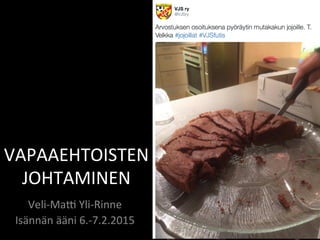 VAPAAEHTOISTEN	
  
JOHTAMINEN	
  
Veli-­‐Ma3	
  Yli-­‐Rinne	
  
Isännän	
  ääni	
  6.-­‐7.2.2015	
  
 