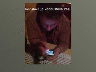 Innostava  ja kannustava Pasi 