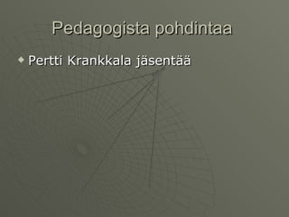 Pedagogista pohdintaa  Pertti Krankkala jäsentää  