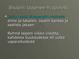 Sisäpiiri laajenee #vaparetki  Jaiku   toimii  # vaparetki   matkalla  sinne ja takaisin, saaliin kanssa ja saalista jakaen Ryhmä laajeni viikko viikolta, kahdessa kuukaudessa 40 uutta vaparetkeläistä  