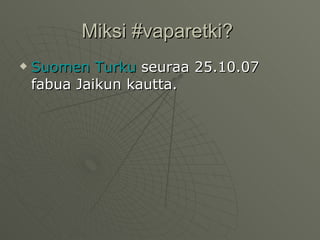 Miksi #vaparetki?  Suomen  Turku  seuraa 25.10.07 fabua Jaikun kautta.  