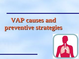 VAP causes andVAP causes and
preventive strategiespreventive strategies
 