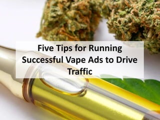 Five Tips for Running
Successful Vape Ads to Drive
Traffic
 