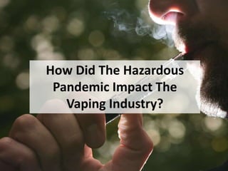 How Did The Hazardous
Pandemic Impact The
Vaping Industry?
 