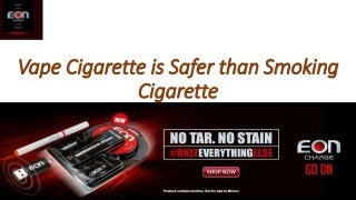 Vape Cigarette is Safer than Smoking
Cigarette
 