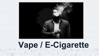 1
Vape / E-Cigarette
 