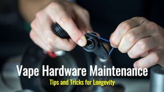Vape Hardware Maintenance
Tips and Tricks for Longevity
 