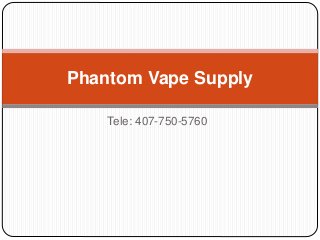 Tele: 407-750-5760
Phantom Vape Supply
 