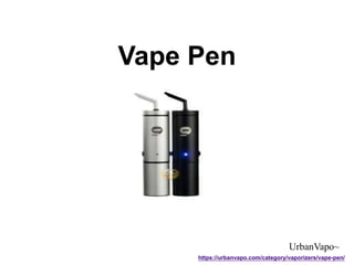 Vape Pen
UrbanVapo~
https://urbanvapo.com/category/vaporizers/vape-pen/
 