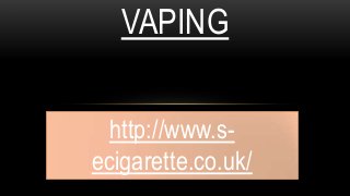 http://www.s-
ecigarette.co.uk/
VAPING
 